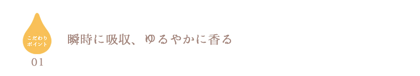 瞬時に吸収、ゆるやかに香る